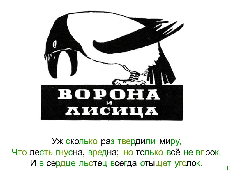 Уж сколько раз твердили миру,  Что лесть гнусна, вредна; но только всё не